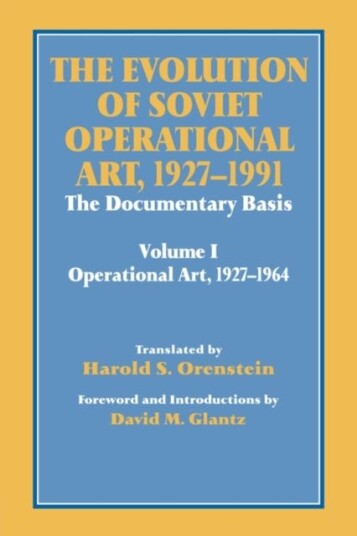 The Evolution of Soviet Operational Art, 19271991 The Documentary Basis: Volume 1 (Operational Art 19271964) The Evolution of Soviet Operational Art, 19271991 The Documentary Basis: Volume 1 (Operational Art 19271964)
