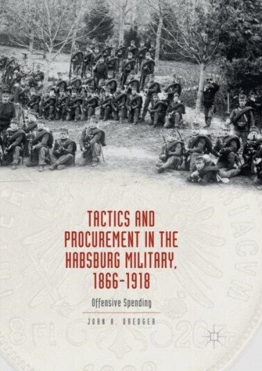 Tactics and Procurement in the Habsburg Military 1866 1918