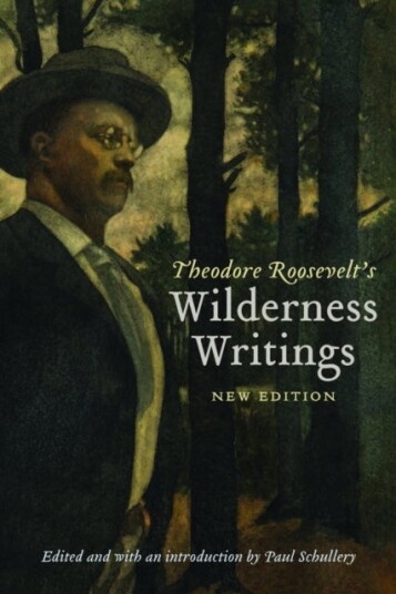 Theodore Roosevelt's Wilderness Writings Theodore Roosevelt's Wilderness Writings