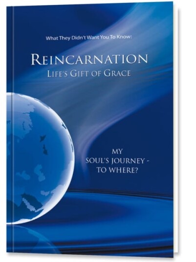 Reincarnation  Life's Gift of Grace  Where does the journey of my soul go?