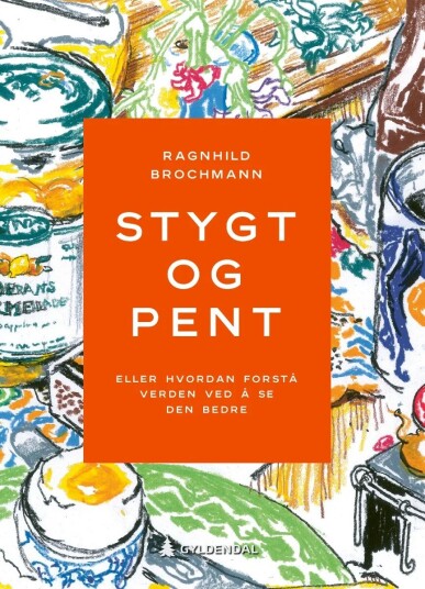 Stygt Og Pent, Eller Hvordan Forstå Verden Ved Å Se Den Bedre Av Ragnhild Brochmann