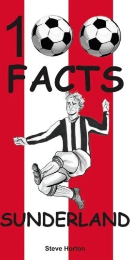 Sunderland - 100 Facts Av Steve Horton Sunderland - 100 Facts Av Steve Horton