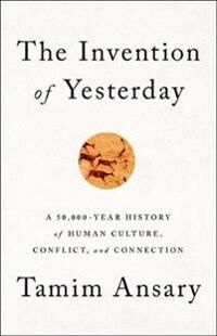 The Invention Of Yesterday Av Tamim Ansary