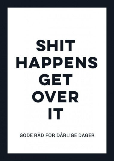Shit happens get over it gode råd for dårlige dager