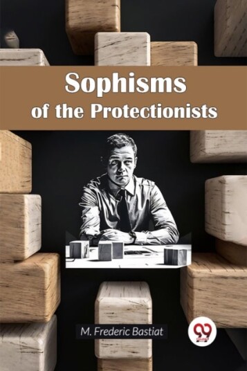 Sophisms of the Protectionists Sophisms of the Protectionists