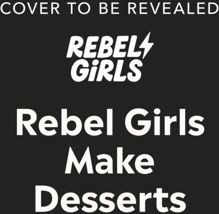 Rebel Girls Make Desserts Rebel Girls Make Desserts