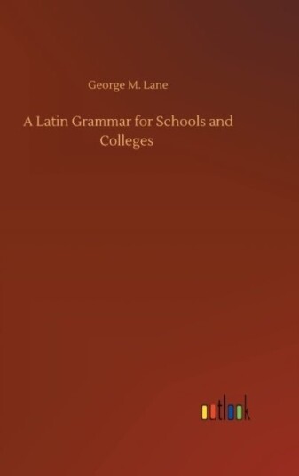 A Latin Grammar for Schools and Colleges