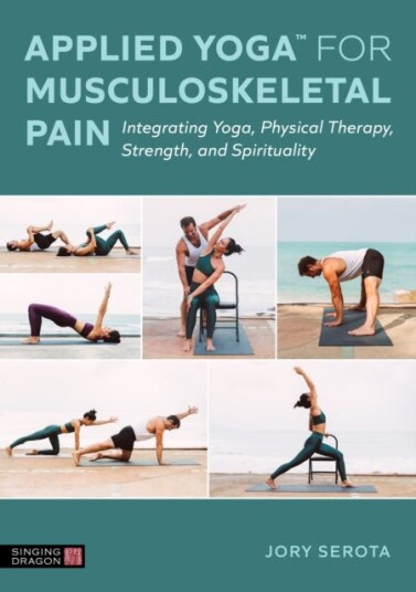 Applied Yoga™ for Musculoskeletal Pain  Integrating Yoga, Physical Therapy, Strength, and Spirituality