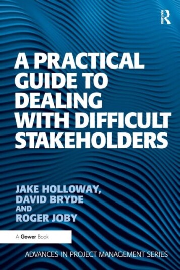 A Practical Guide To Dealing With Difficult Stakeholders Av Jake Holloway, David Bryde