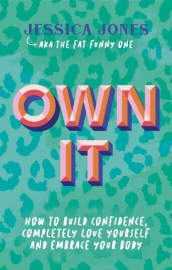 Own It How To Build Confidence, Completely Love Yourself and Embrace Your Body