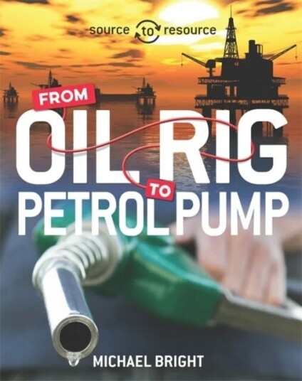 Source To Resource: Oil: From Oil Rig To Petrol Pump Av Michael Bright