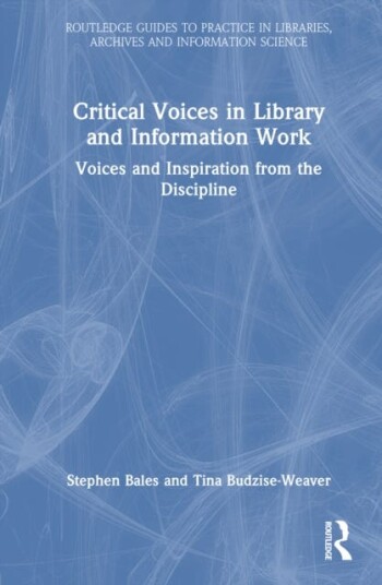 Critical Voices in Library and Information Work Voices and Inspiration from the Discipline