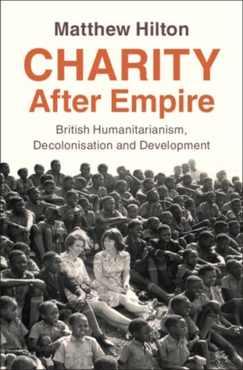 Charity After Empire British Humanitarianism, Decolonisation and Development