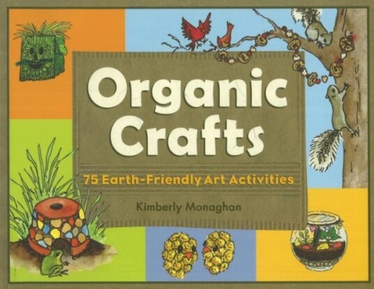 Organic Crafts 75 EarthFriendly Art Activities Organic Crafts 75 EarthFriendly Art Activities