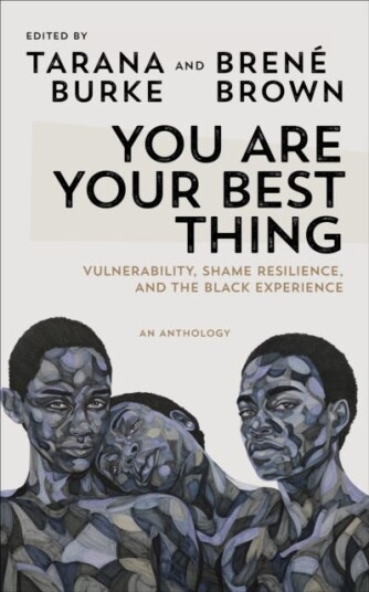 You Are Your Best Thing  Vulnerability, Shame Resilience and the Black Experience: An anthology