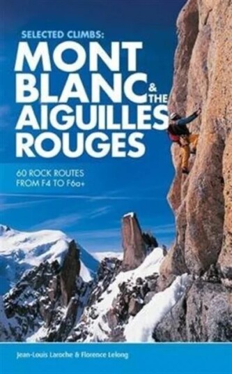 Selected Climbs: Mont Blanc & The Aiguilles Rouges Av Jean-Louis Laroche, Florence Lelong