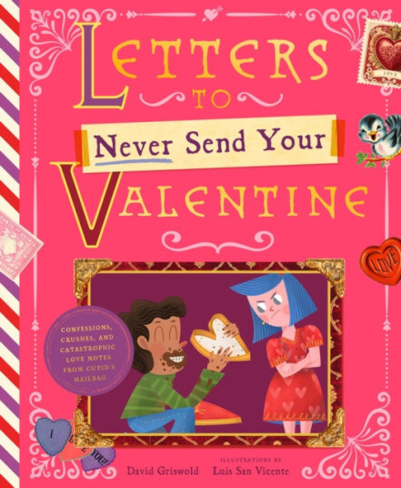 Letters to Never Send Your Valentine  Confessions, Crushes, and Catastrophic Love Notes from Cupid's Mailbag