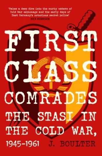 First Class Comrades The Stasi in the Cold War, 19451961 First Class Comrades The Stasi in the Cold War, 19451961