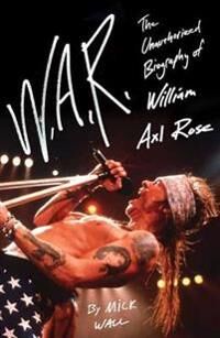 Wall Mick W.A.R.: The Unauthorized Biography of William Axl Rose