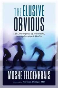 The Elusive Obvious Av Moshe Feldenkrais, Norman Doidge M.D.