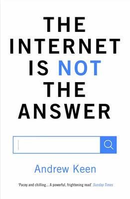 The Internet Is Not The Answer Av Andrew Keen