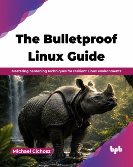 The Bulletproof Linux Guide  Mastering hardening techniques for resilient Linux environments