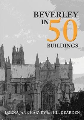 Beverley In 50 Buildings Av Lorna Jane Harvey, Phil Dearden Beverley In 50 Buildings Av Lorna Jane Harvey, Phil Dearden