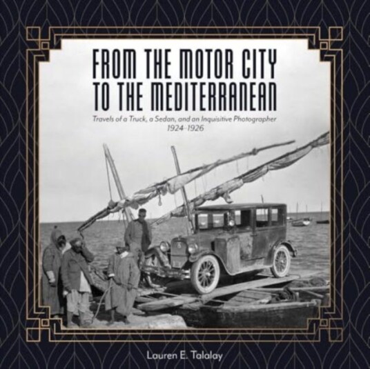 From the Motor City to the Mediterranean Travels of a Truck, a Sedan, and an Inquisitive Photographer, 19241926
