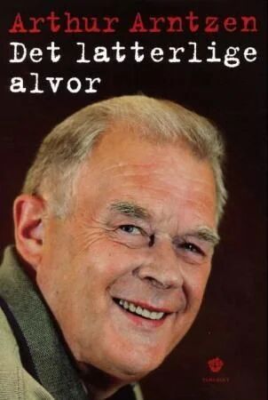 Arthur Arntzen: Det latterlige alvor - Humor og livserfaring i familie- og helsesammenheng