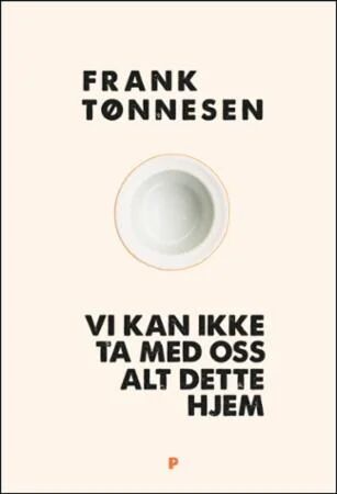 Vi Kan Ikke Ta Med Oss Alt Dette Hjem Av Frank Tønnesen Vi Kan Ikke Ta Med Oss Alt Dette Hjem Av Frank Tønnesen