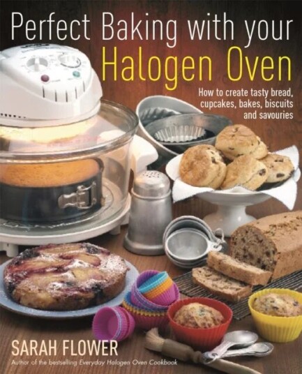 Perfect Baking With Your Halogen Oven Av Sarah Flower