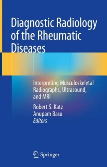 Diagnostic Radiology of the Rheumatic Diseases Interpreting Musculoskeletal Radiographs, Ultrasound, and MRI
