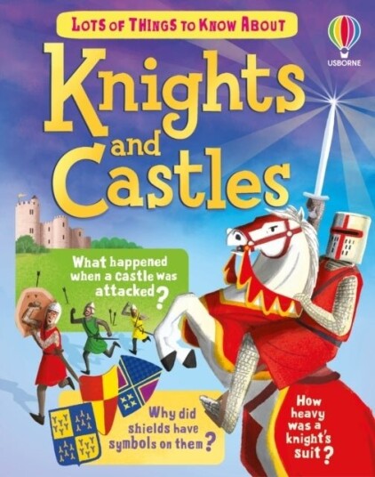 Lots of Things to Know About Knights and Castles Lots of Things to Know About Knights and Castles
