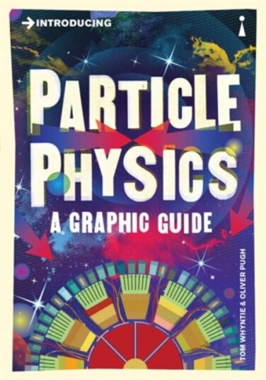 Introducing Particle Physics  A Graphic Guide