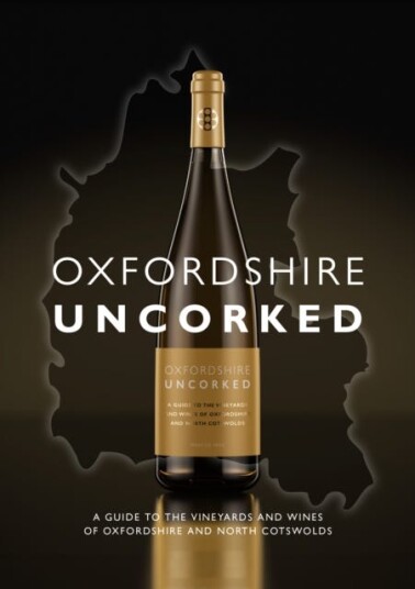 Oxfordshire Uncorked  A Guide to the Vineyards and Wines of Oxfordshire and North Cotswolds