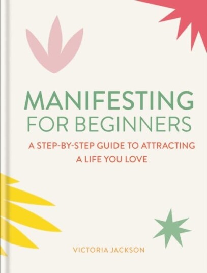 Manifesting For Beginners: Nine Steps To Attracting A Life You Love Av Victoria Jackson