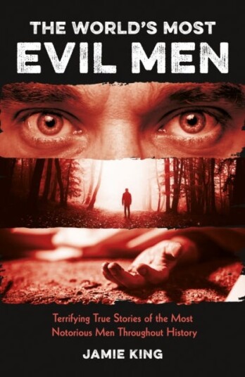 The World's Most Evil Men Terrifying True Stories of the Most Notorious Men Throughout History The World's Most Evil Men Terrifying True Stories of the Most Notorious Men Throughout History