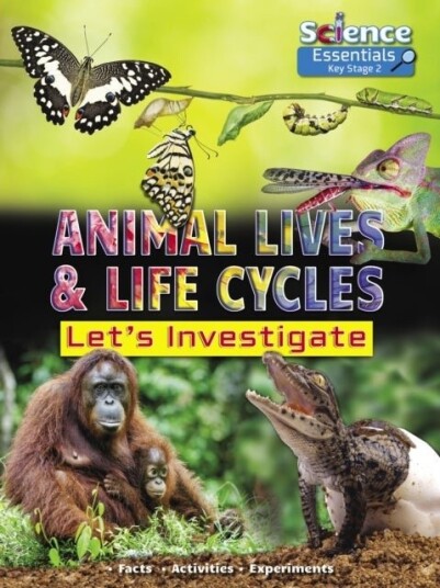 Animal Lives and Life Cycles: Let's Investigate, Facts, Activities, Experiments Animal Lives and Life Cycles: Let's Investigate, Facts, Activities, Experiments