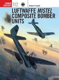 Forsyth Robert Luftwaffe Mistel Composite Bomber Units