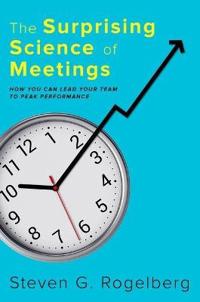 Rogelberg Steven G. The Surprising Science of Meetings Rogelberg Steven G. The Surprising Science of Meetings