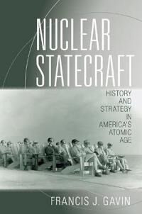Gavin Francis J. Nuclear Statecraft