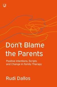 Dallos Rudi Don't Blame the Parents: Corrective Scripts and the Development of Problems in Families