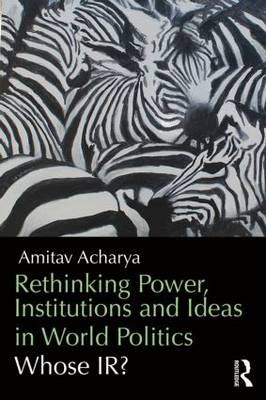 Rethinking Power, Institutions And Ideas In World Politics Av Amitav Acharya