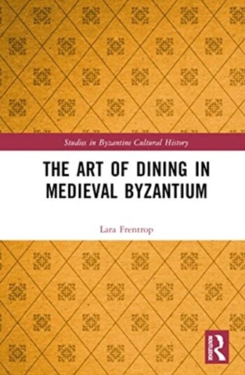 The Art Of Dining In Medieval Byzantium Av Lara Frentrop