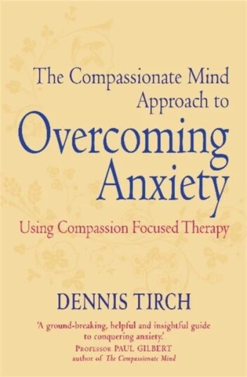 The Compassionate Mind Approach To Overcoming Anxiety Av Dennis Tirch