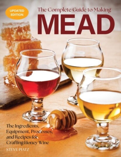 The Complete Guide to Making Mead, Updated Edition  The Ingredients, Equipment, Processes, and Recipes for Crafting Honey Wine