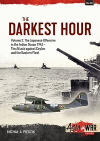 Darkest Hour: Volume 2 - The Japanese Offensive In The Indian Ocean 1942 - The Attack Against Ceylon Av Michal A Piegzik