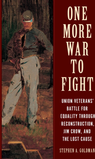 One More War to Fight  Union Veterans' Battle for Equality through Reconstruction, Jim Crow, and the Lost Cause