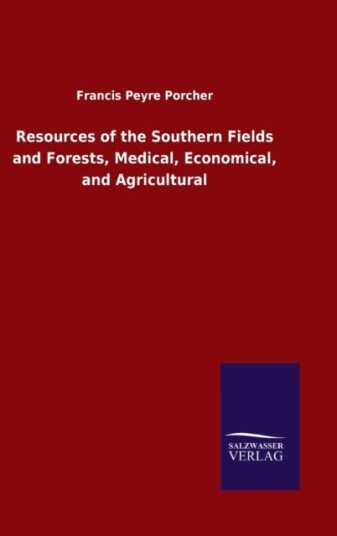Resources of the Southern Fields and Forests Medical Economical and Agricultural Resources of the Southern Fields and Forests Medical Economical and Agricultural
