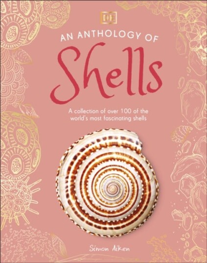 An Anthology of Shells  A Collection of Over 100 of the World's Most Fascinating Shells